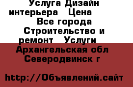 Услуга Дизайн интерьера › Цена ­ 550 - Все города Строительство и ремонт » Услуги   . Архангельская обл.,Северодвинск г.